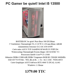 PC Gamer be quiet! Intel I5 13500 BOITIER PC be quiet! Pure Base 500 DX Blanc 5 Ventilateurs Thermalright TL-C12CW-S 120 mm Blanc ARGB Alimentation Seasonic G12-GC-650 650W Carte mère ASUS TUF GAMING B760-PLUS WIFI D4 Watercooling Thermalright Frozen Magic 240 SCENIC V2 Processeur Intel® Core™ i5-13500 Mémoire DDR4 CORSAIR DDR4 Vengeance RGB RS 2X8GB 3600MHz SSD SN770 NVMe - WD_BLACK - 1 To - M.2 2280 - WDS100T3 Carte Graphique ASUS GeForce RTX 4060 Ti DUAL-A16G Windows 11 Home 1379.00 TTC neuf garantie 2 ans